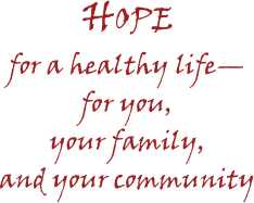 HOPEfor a healthy life—
for you,your family,and your community